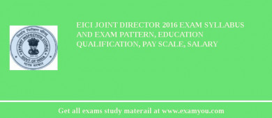 EICI Joint Director 2018 Exam Syllabus And Exam Pattern, Education Qualification, Pay scale, Salary