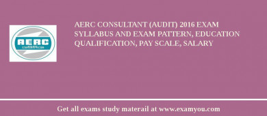 AERC Consultant (Audit) 2018 Exam Syllabus And Exam Pattern, Education Qualification, Pay scale, Salary