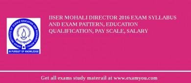 IISER Mohali Director 2018 Exam Syllabus And Exam Pattern, Education Qualification, Pay scale, Salary
