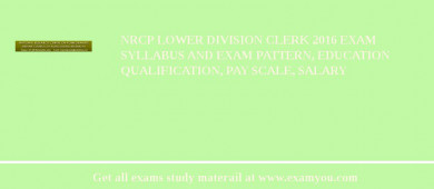 NRCP Lower Division Clerk 2018 Exam Syllabus And Exam Pattern, Education Qualification, Pay scale, Salary