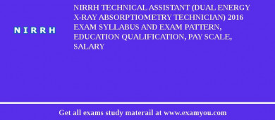NIRRH Technical Assistant (Dual Energy X-ray Absorptiometry Technician) 2018 Exam Syllabus And Exam Pattern, Education Qualification, Pay scale, Salary