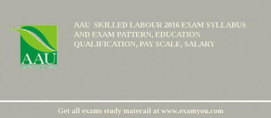 AAU  Skilled labour 2018 Exam Syllabus And Exam Pattern, Education Qualification, Pay scale, Salary