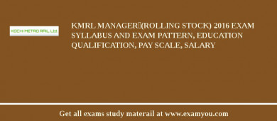 KMRL Manager	(Rolling Stock) 2018 Exam Syllabus And Exam Pattern, Education Qualification, Pay scale, Salary