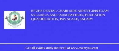 BFUHS Dental Chair Side Aident 2018 Exam Syllabus And Exam Pattern, Education Qualification, Pay scale, Salary