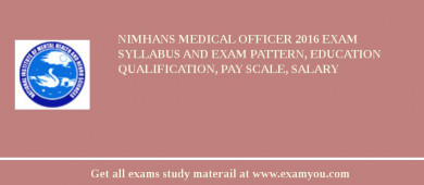 NIMHANS Medical Officer 2018 Exam Syllabus And Exam Pattern, Education Qualification, Pay scale, Salary