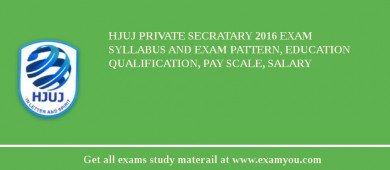 HJUJ Private Secratary 2018 Exam Syllabus And Exam Pattern, Education Qualification, Pay scale, Salary