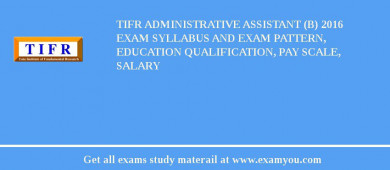 TIFR Administrative Assistant (B) 2018 Exam Syllabus And Exam Pattern, Education Qualification, Pay scale, Salary