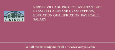 NIRDPR Village Project Assistant 2018 Exam Syllabus And Exam Pattern, Education Qualification, Pay scale, Salary