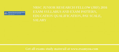 NRSC Junior Research Fellow (JRF) 2018 Exam Syllabus And Exam Pattern, Education Qualification, Pay scale, Salary