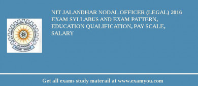 NIT Jalandhar Nodal Officer (Legal) 2018 Exam Syllabus And Exam Pattern, Education Qualification, Pay scale, Salary