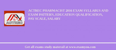 ACTREC Pharmacist 2018 Exam Syllabus And Exam Pattern, Education Qualification, Pay scale, Salary
