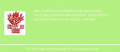 SHS Nursing Coordinator 2018 Exam Syllabus And Exam Pattern, Education Qualification, Pay scale, Salary