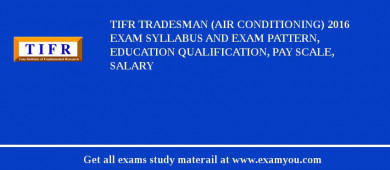 TIFR Tradesman (Air Conditioning) 2018 Exam Syllabus And Exam Pattern, Education Qualification, Pay scale, Salary