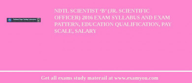 NDTL Scientist ‘B’ (Jr. Scientific Officer) 2018 Exam Syllabus And Exam Pattern, Education Qualification, Pay scale, Salary