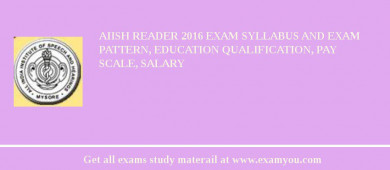 AIISH Reader 2018 Exam Syllabus And Exam Pattern, Education Qualification, Pay scale, Salary