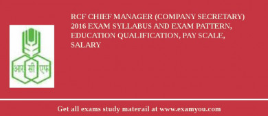 RCF Chief Manager (Company Secretary) 2018 Exam Syllabus And Exam Pattern, Education Qualification, Pay scale, Salary