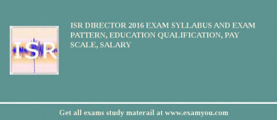 ISR Director 2018 Exam Syllabus And Exam Pattern, Education Qualification, Pay scale, Salary