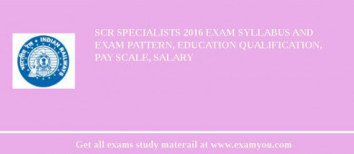SCR Specialists 2018 Exam Syllabus And Exam Pattern, Education Qualification, Pay scale, Salary
