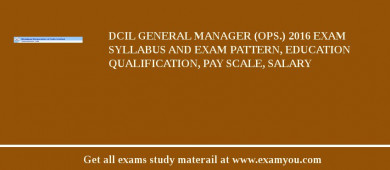 DCIL General Manager (OPS.) 2018 Exam Syllabus And Exam Pattern, Education Qualification, Pay scale, Salary