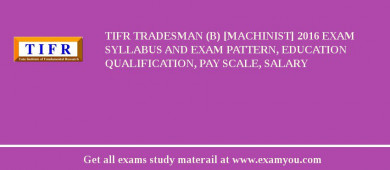 TIFR Tradesman (B) [Machinist] 2018 Exam Syllabus And Exam Pattern, Education Qualification, Pay scale, Salary