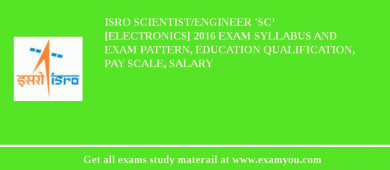 ISRO Scientist/Engineer 'SC’ [Electronics] 2018 Exam Syllabus And Exam Pattern, Education Qualification, Pay scale, Salary