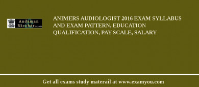 ANIMERS Audiologist 2018 Exam Syllabus And Exam Pattern, Education Qualification, Pay scale, Salary