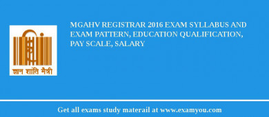 MGAHV Registrar 2018 Exam Syllabus And Exam Pattern, Education Qualification, Pay scale, Salary