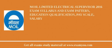 MOIL limited Electrical Supervisor 2018 Exam Syllabus And Exam Pattern, Education Qualification, Pay scale, Salary