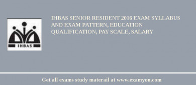 IHBAS Senior Resident 2018 Exam Syllabus And Exam Pattern, Education Qualification, Pay scale, Salary