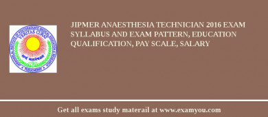 JIPMER Anaesthesia Technician 2018 Exam Syllabus And Exam Pattern, Education Qualification, Pay scale, Salary