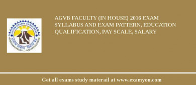 AGVB Faculty (In House) 2018 Exam Syllabus And Exam Pattern, Education Qualification, Pay scale, Salary