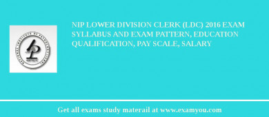 NIP Lower Division Clerk (LDC) 2018 Exam Syllabus And Exam Pattern, Education Qualification, Pay scale, Salary
