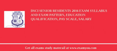 DSCI Senior Residents 2018 Exam Syllabus And Exam Pattern, Education Qualification, Pay scale, Salary