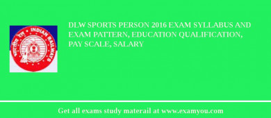 DLW Sports Person 2018 Exam Syllabus And Exam Pattern, Education Qualification, Pay scale, Salary