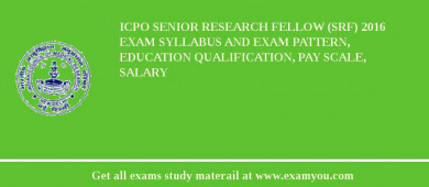 ICPO Senior Research Fellow (SRF) 2018 Exam Syllabus And Exam Pattern, Education Qualification, Pay scale, Salary