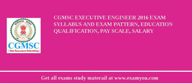CGMSC Executive Engineer 2018 Exam Syllabus And Exam Pattern, Education Qualification, Pay scale, Salary