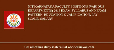 NIT Karnataka Faculty Positions (Various Departments) 2018 Exam Syllabus And Exam Pattern, Education Qualification, Pay scale, Salary