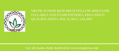 NRCPB Junior Research Fellow 2018 Exam Syllabus And Exam Pattern, Education Qualification, Pay scale, Salary