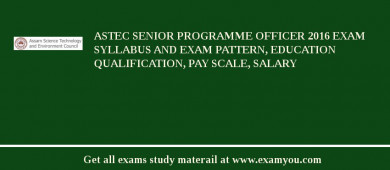 ASTEC Senior Programme Officer 2018 Exam Syllabus And Exam Pattern, Education Qualification, Pay scale, Salary