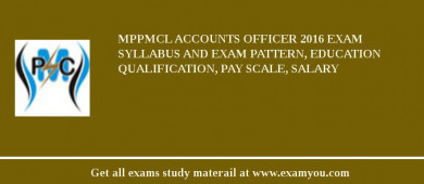 MPPMCL Accounts Officer 2018 Exam Syllabus And Exam Pattern, Education Qualification, Pay scale, Salary