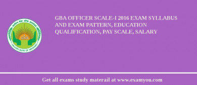 GBA Officer Scale-I 2018 Exam Syllabus And Exam Pattern, Education Qualification, Pay scale, Salary