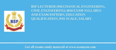 BSF Lecturer (Mechanical Engineering, Civil Engineering) 2018 Exam Syllabus And Exam Pattern, Education Qualification, Pay scale, Salary