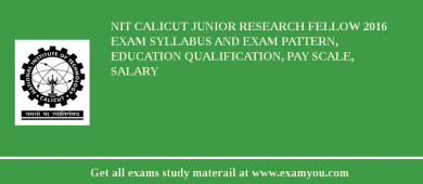NIT Calicut Junior Research Fellow 2018 Exam Syllabus And Exam Pattern, Education Qualification, Pay scale, Salary