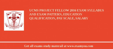 UCMS Project Fellow 2018 Exam Syllabus And Exam Pattern, Education Qualification, Pay scale, Salary