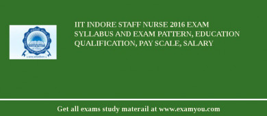 IIT Indore Staff Nurse 2018 Exam Syllabus And Exam Pattern, Education Qualification, Pay scale, Salary