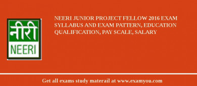 NEERI Junior Project Fellow 2018 Exam Syllabus And Exam Pattern, Education Qualification, Pay scale, Salary