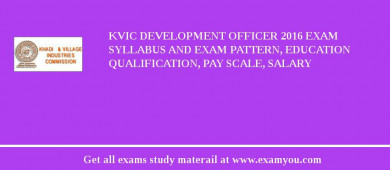 KVIC Development Officer 2018 Exam Syllabus And Exam Pattern, Education Qualification, Pay scale, Salary
