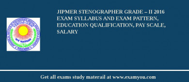JIPMER Stenographer Grade – II 2018 Exam Syllabus And Exam Pattern, Education Qualification, Pay scale, Salary