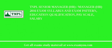 TNPL Senior Manager (HR) / Manager (HR) 2018 Exam Syllabus And Exam Pattern, Education Qualification, Pay scale, Salary