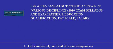 BSP Attendant-cum-Technician Trainee  (various disciplines) 2018 Exam Syllabus And Exam Pattern, Education Qualification, Pay scale, Salary